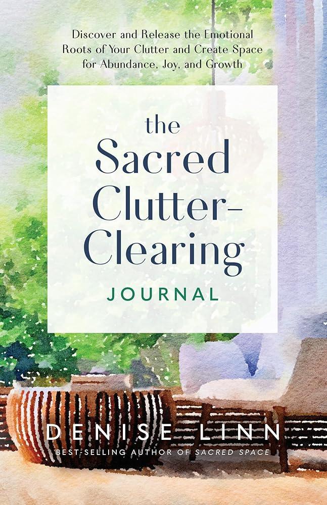 The Sacred Clutter-Clearing Journal: Discover and Release the Emotional Roots of Your Clutter and Create Space for Abundance, Joy, and Growth cover image