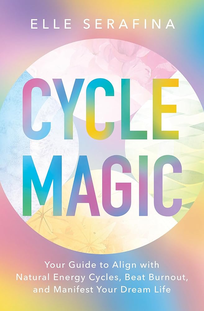 Cycle Magic: Your Guide to Align with Natural Energy Cycles, Beat Burnout, and Manifest Your Dream Life cover image