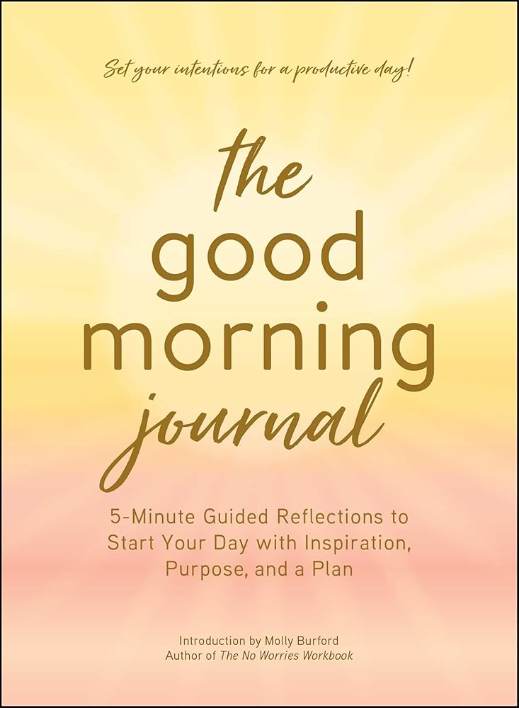 The Good Morning Journal: 5-Minute Guided Reflections to Start Your Day with Inspiration, Purpose, and a Plan cover image