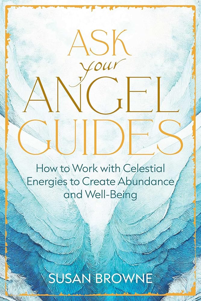 Ask Your Angel Guides: How to Work with Celestial Energies to Create Abundance and Well-Being cover image
