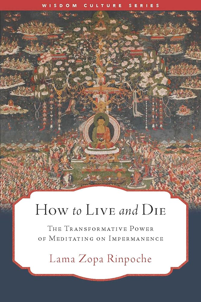How to Live and Die: The Transformative Power of Meditating on Impermanence (Wisdom Culture Series) cover image