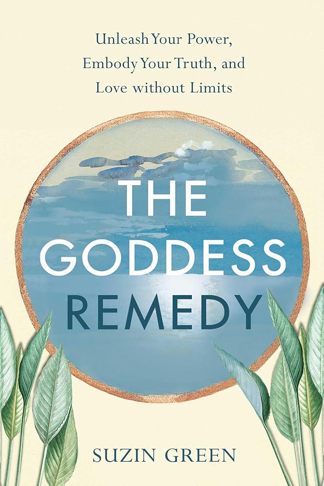 The Goddess Remedy: Unleash Your Power, Embody Your Truth, and Love without Limits cover image