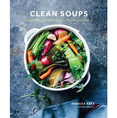 Clean Soups: Simple, Nourishing Recipes for Health and Vitality Cookbook