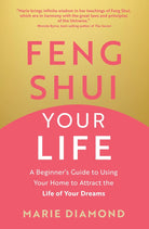 Feng Shui Your Life: A Beginner's Guide to Using Your Home to Attract the Life of Your Dreams