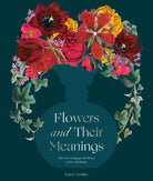 Flowers and Their Meanings: The Secret Language and History of Over 600 Blooms Book