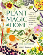 Plant Magic at Home: A Complete Guide to Harnessing the Power of Nature from Rituals to DIYs cover image