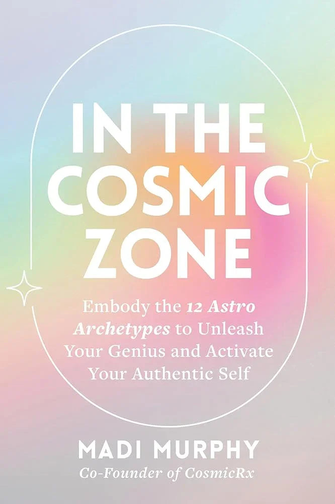 In the Cosmic Zone: Embody the 12 Astro Archetypes to Unleash Your Genius and Activate Your Authentic Self cover image