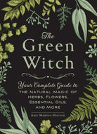 The Green Witch: Your Complete Guide to the Natural Magic of Herbs, Flowers, Essential Oils, and More (Green Witch Witchcraft Series) cover image