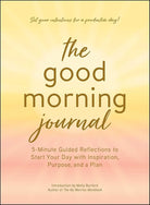 The Good Morning Journal: 5-Minute Guided Reflections to Start Your Day with Inspiration, Purpose, and a Plan cover image