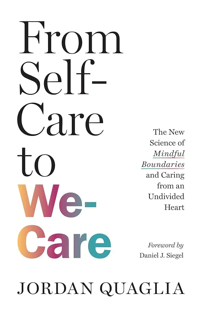 From Self-Care to We-Care: The New Science of Mindful Boundaries and Caring from an Undivided Heart cover image