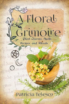 A Floral Grimoire: Plant Charms, Spells, Recipes, and Rituals cover image