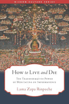 How to Live and Die: The Transformative Power of Meditating on Impermanence (Wisdom Culture Series) cover image