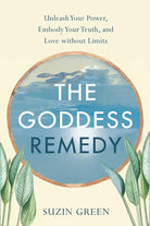 The Goddess Remedy: Unleash Your Power, Embody Your Truth, and Love without Limits cover image