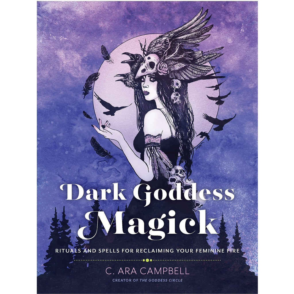 Dark Goddess Magick: Rituals and Spells for Reclaiming Your Feminine Fire