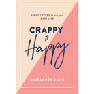 Crappy to Happy: Simple Steps to Live Your Best Life